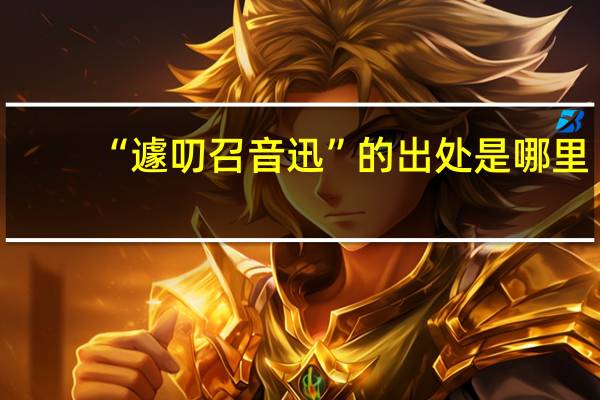 “遽叨召音迅”的出处是哪里