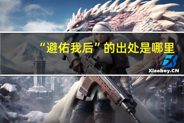 “避佑我后”的出处是哪里