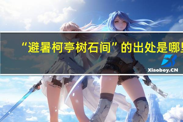 “避暑柯亭树石间”的出处是哪里