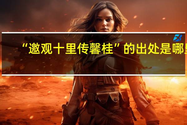 “邀观十里传馨桂”的出处是哪里