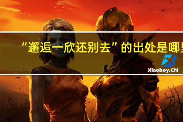 “邂逅一欣还别去”的出处是哪里