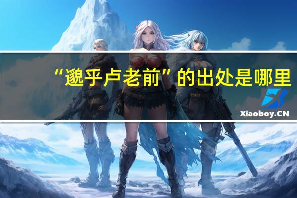 “邈乎卢老前”的出处是哪里