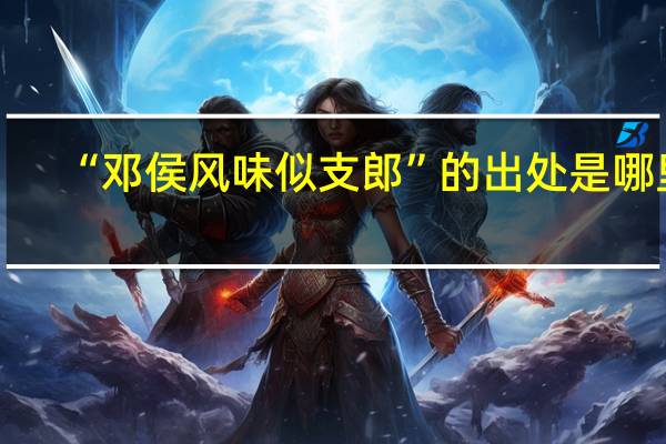 “邓侯风味似支郎”的出处是哪里