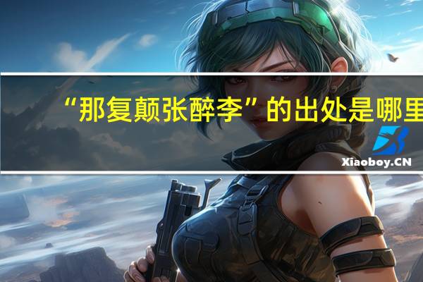 “那复颠张醉李”的出处是哪里