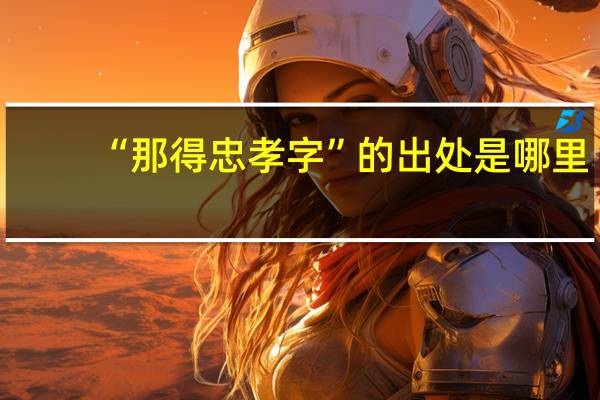 “那得忠孝字”的出处是哪里