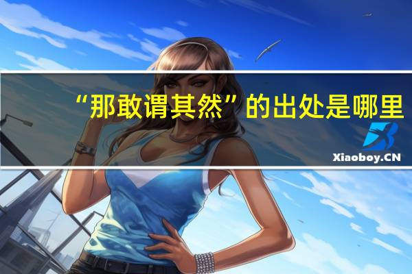 “那敢谓其然”的出处是哪里