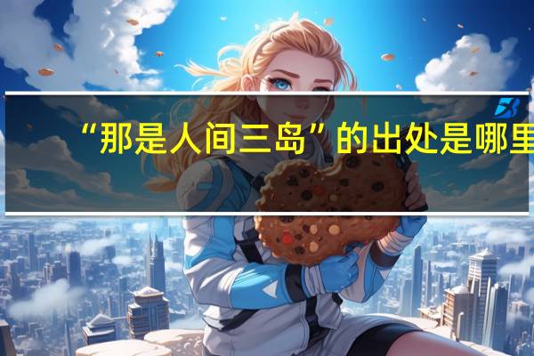 “那是人间三岛”的出处是哪里