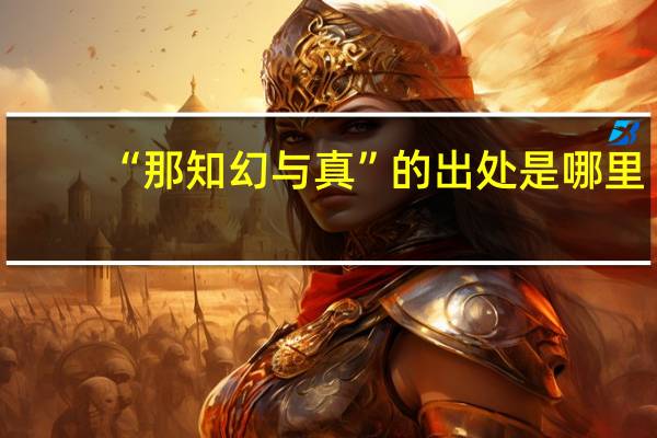 “那知幻与真”的出处是哪里