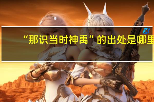 “那识当时神禹”的出处是哪里