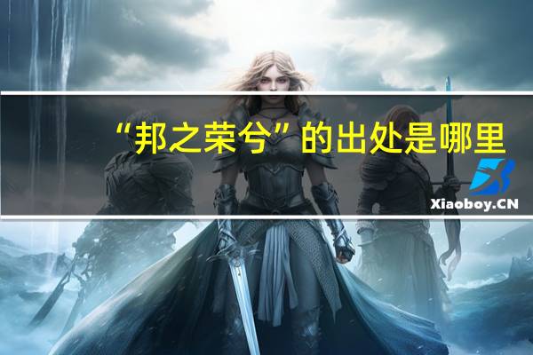 “邦之荣兮”的出处是哪里