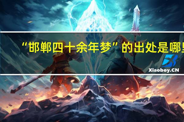 “邯郸四十余年梦”的出处是哪里