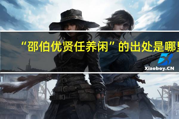 “邵伯优贤任养闲”的出处是哪里