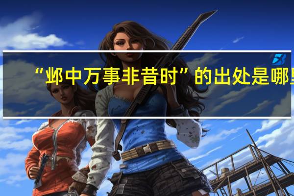 “邺中万事非昔时”的出处是哪里