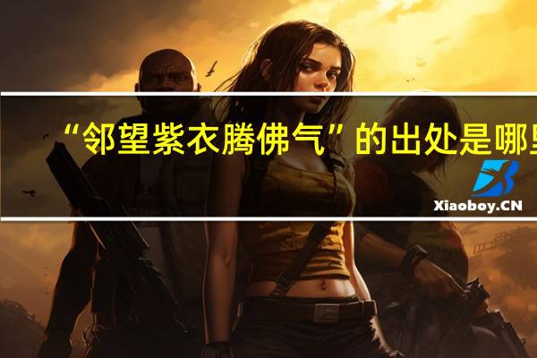 “邻望紫衣腾佛气”的出处是哪里