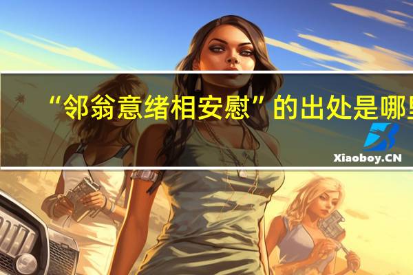 “邻翁意绪相安慰”的出处是哪里