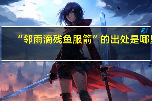 “邻雨滴残鱼服箭”的出处是哪里