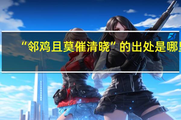 “邻鸡且莫催清晓”的出处是哪里