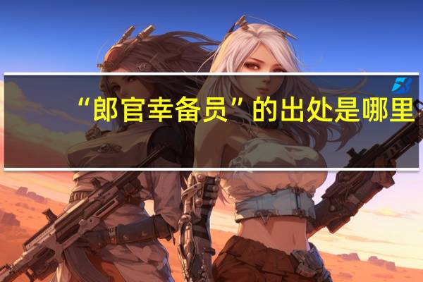 “郎官幸备员”的出处是哪里