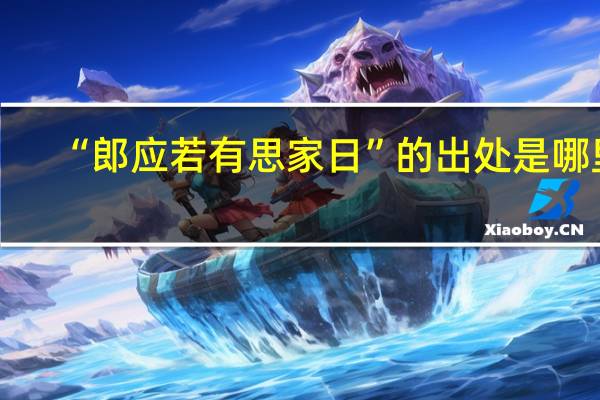 “郎应若有思家日”的出处是哪里