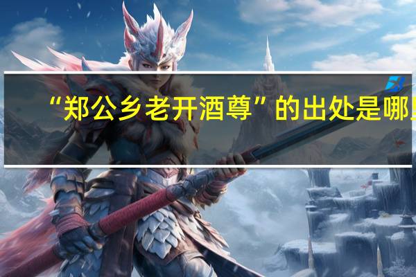 “郑公乡老开酒尊”的出处是哪里