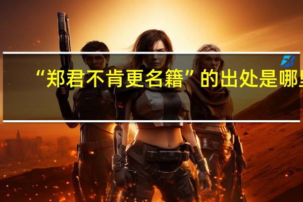 “郑君不肯更名籍”的出处是哪里