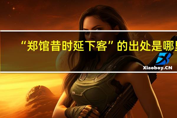 “郑馆昔时延下客”的出处是哪里