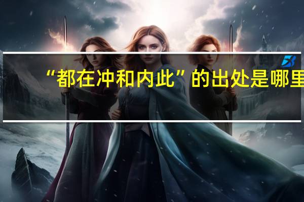 “都在冲和内此”的出处是哪里