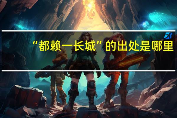 “都赖一长城”的出处是哪里