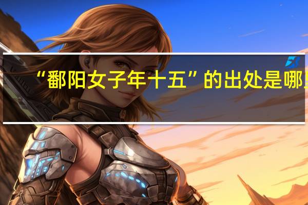“鄱阳女子年十五”的出处是哪里