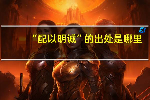 “配以明诚”的出处是哪里