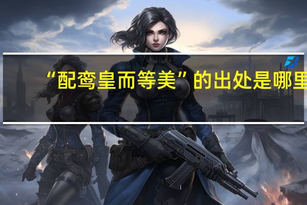 “配鸾皇而等美”的出处是哪里