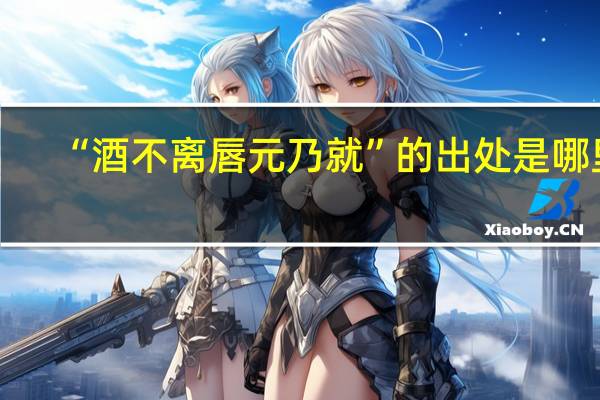 “酒不离唇元乃就”的出处是哪里
