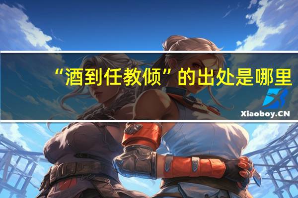 “酒到任教倾”的出处是哪里