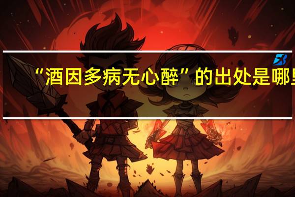 “酒因多病无心醉”的出处是哪里