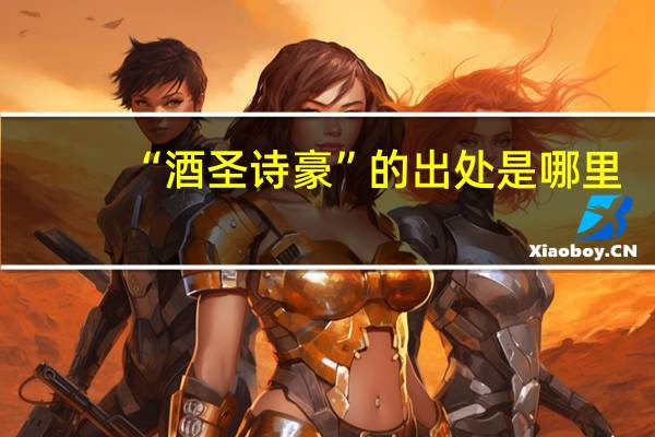 “酒圣诗豪”的出处是哪里