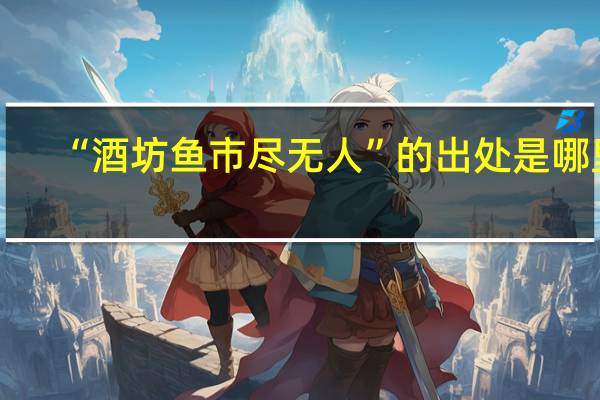 “酒坊鱼市尽无人”的出处是哪里