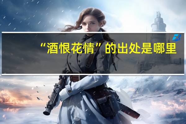 “酒恨花情”的出处是哪里