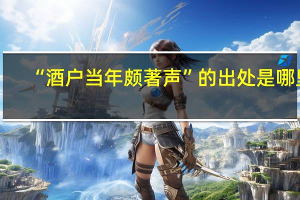 “酒户当年颇著声”的出处是哪里