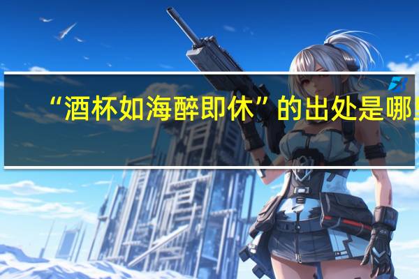 “酒杯如海醉即休”的出处是哪里