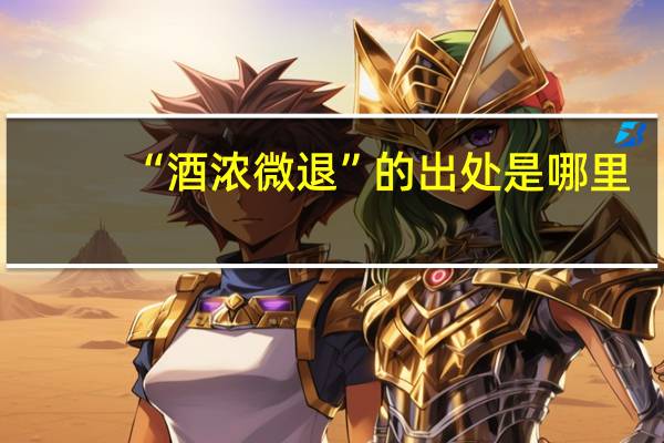 “酒浓微退”的出处是哪里