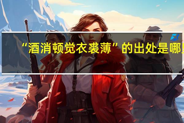 “酒消顿觉衣裘薄”的出处是哪里