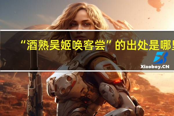 “酒熟吴姬唤客尝”的出处是哪里