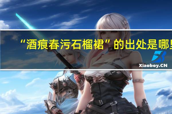 “酒痕春污石榴裙”的出处是哪里