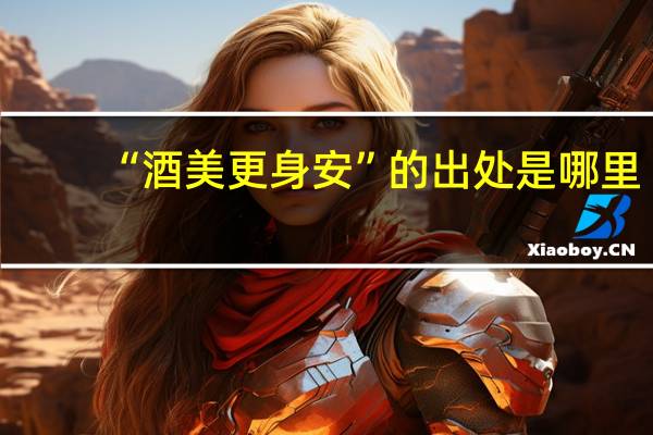 “酒美更身安”的出处是哪里