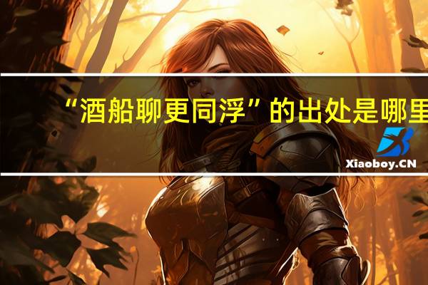 “酒船聊更同浮”的出处是哪里