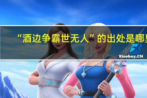 “酒边争霸世无人”的出处是哪里