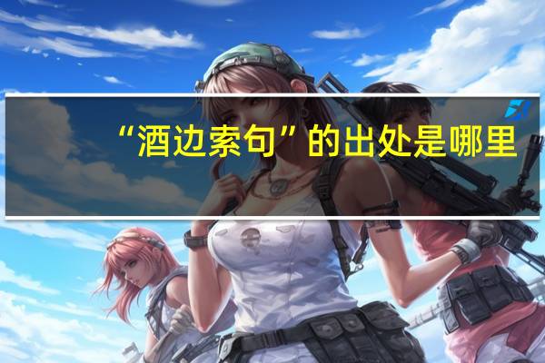 “酒边索句”的出处是哪里