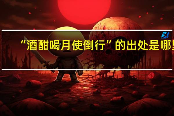 “酒酣喝月使倒行”的出处是哪里