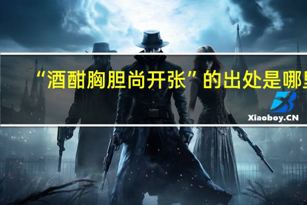 “酒酣胸胆尚开张”的出处是哪里