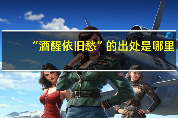 “酒醒依旧愁”的出处是哪里
